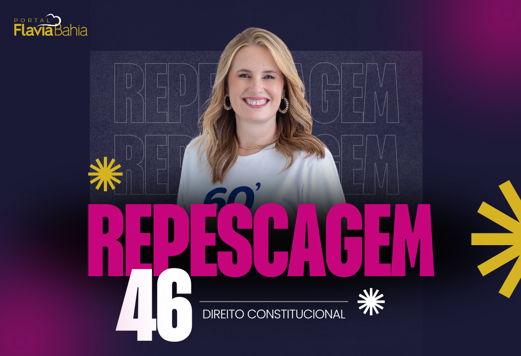 Repescagem Direito Constitucional 46 Portal Flavia Bahia 60tododia